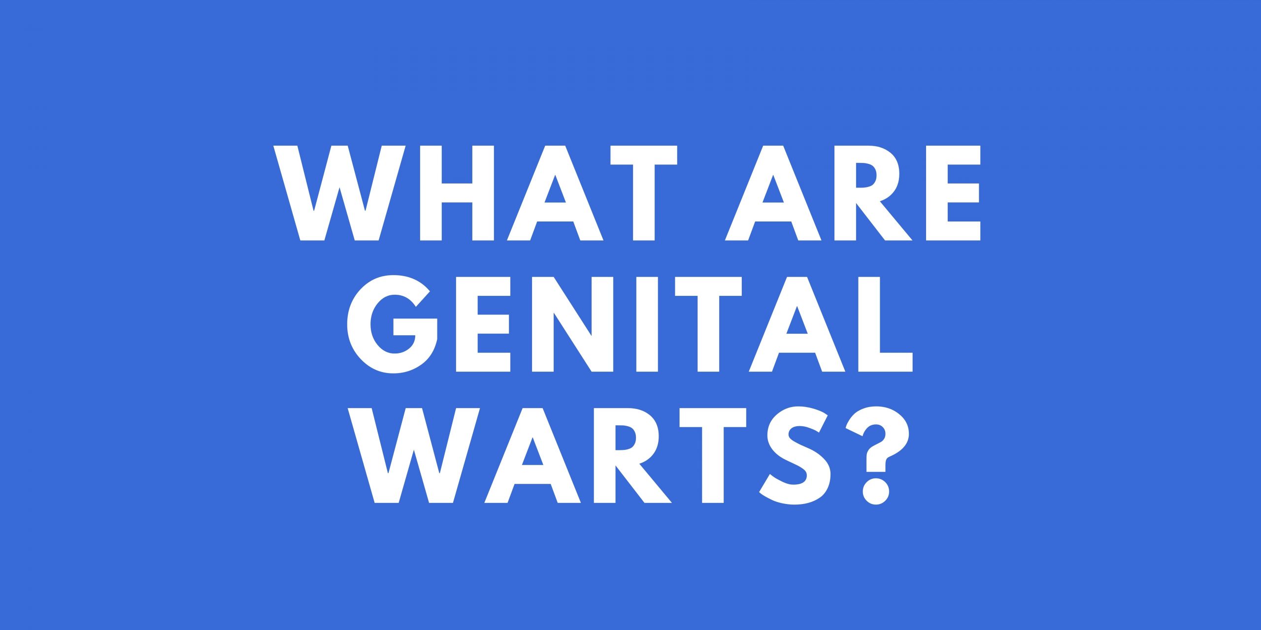 WHAT ARE GENITAL WARTS